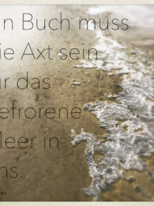 „Ein Buch muss die Axt sein für das gefrorene Meer in uns.“